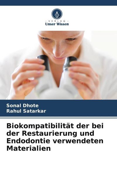 Biokompatibilität der bei der Restaurierung und Endodontie verwendeten Materialien, Taschenbuch von Sonal Dhote , Rahul Satarkar, Verlag Unser Wissen,