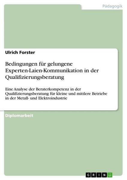 Bedingungen für gelungene Experten-Laien-Kommunikation in der Qualifizierungsberatung, Taschenbuch von Ulrich Forster, GRIN, 9783640204380