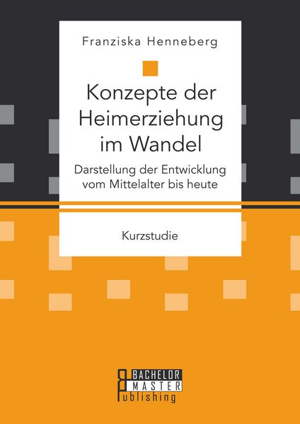 Produktbild: Konzepte der Heimerziehung im Wandel: Darstellung der Entwicklung vom Mittelalter bis heute