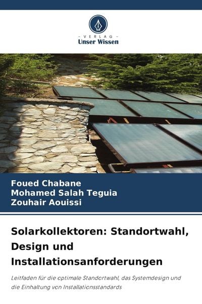 Solarkollektoren: Standortwahl, Design und Installationsanforderungen, Taschenbuch von Foued Chabane , Mohamed Salah Teguia , Zouhair Aouissi, Verlag