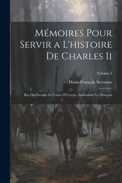 Produktbild: M&eacute;moires Pour Servir a L'histoire De Charles Ii: Roi De Navarre Et Comte D'evreux, Surnomm&eacute; Le Mauvais; Volume 2