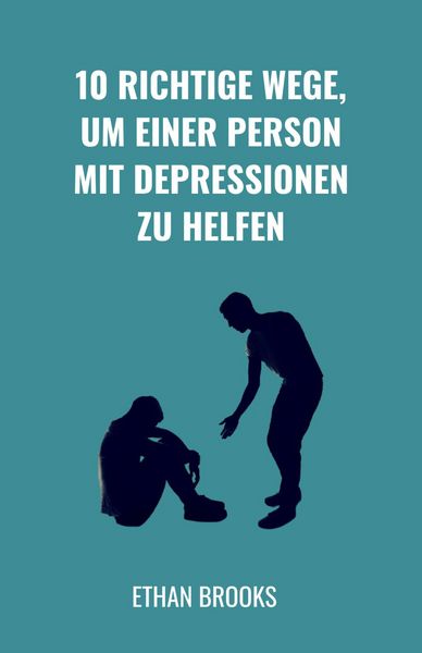 Produktbild: 10 Richtige Wege, um einer Person mit Depressionen zu helfen