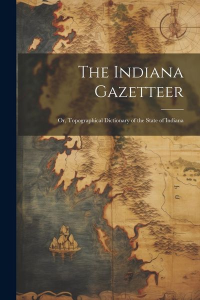 Produktbild: The Indiana Gazetteer: Or, Topographical Dictionary of the State of Indiana