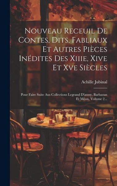 Produktbild: Nouveau Receuil De Contes, Dits, Fabliaux Et Autres Pi&egrave;ces In&eacute;dites Des Xiiie, Xive Et Xve Si&egrave;cles: Pour Faire Suite Aus Collections Legrand D'aussy,