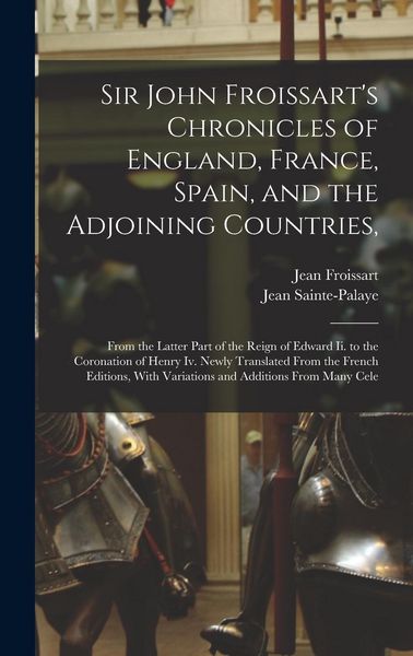 Produktbild: Sir John Froissart's Chronicles of England, France, Spain, and the Adjoining Countries,: From the Latter Part of the Reign of Edward Ii. to the Corona
