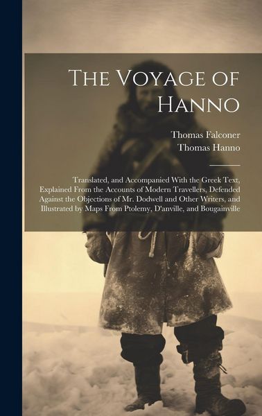 Produktbild: The Voyage of Hanno: Translated, and Accompanied With the Greek Text, Explained From the Accounts of Modern Travellers, Defended Against th