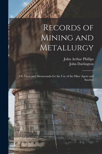 Produktbild: Records of Mining and Metallurgy: Or, Facts and Memoranda for the Use of the Mine Agent and Smelter
