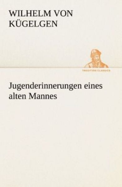 Jugenderinnerungen eines alten Mannes, Taschenbuch von Wilhelm Kügelgen, Tredition, 9783842491465