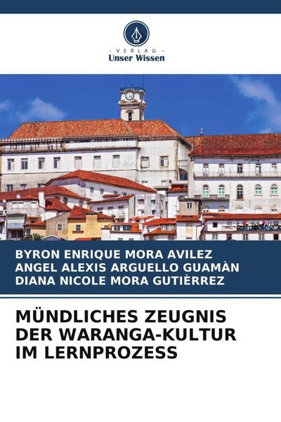 Mündliches Zeugnis der Waranga-Kultur im Lernprozess, Taschenbuch von Byron Enrique Mora Avilez , Angel Alexis Arguello Guamàn , Diana Nicole Mora