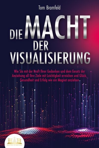 Produktbild: DIE MACHT DER VISUALISIERUNG: Wie Sie mit der Kraft Ihrer Gedanken und dem Gesetz der Anziehung all Ihre Ziele mit Leichtigkeit erreichen und Gl&uuml;ck, G