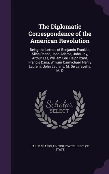 Produktbild: The Diplomatic Correspondence of the American Revolution: Being the Letters of Benjamin Franklin, Silas Deane, John Adams, John Jay, Arthur Lee, Willi