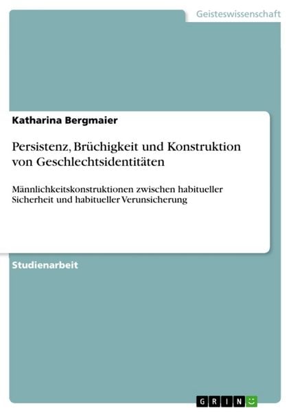 Persistenz, Brüchigkeit und Konstruktion von Geschlechtsidentitäten, Taschenbuch von Katharina Bergmaier, GRIN, 9783640651115