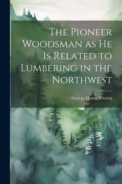 Produktbild: The Pioneer Woodsman as he is Related to Lumbering in the Northwest