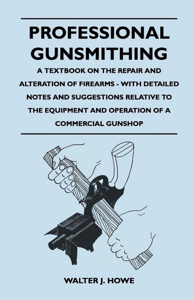 Produktbild: Professional Gunsmithing - A Textbook on the Repair and Alteration of Firearms - With Detailed Notes and Suggestions Relative to the Equipment and Operation of a Commercial Gun Shop