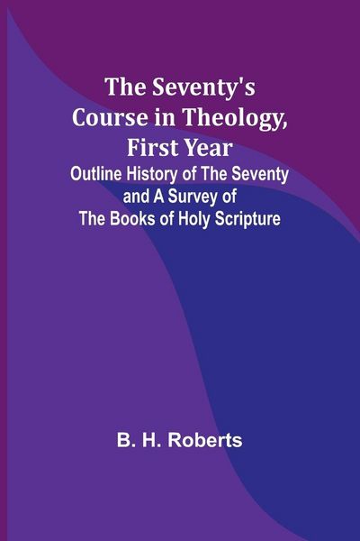 Produktbild: The Seventy's Course in Theology, First Year;Outline History of the Seventy and A Survey of the Books of Holy Scripture