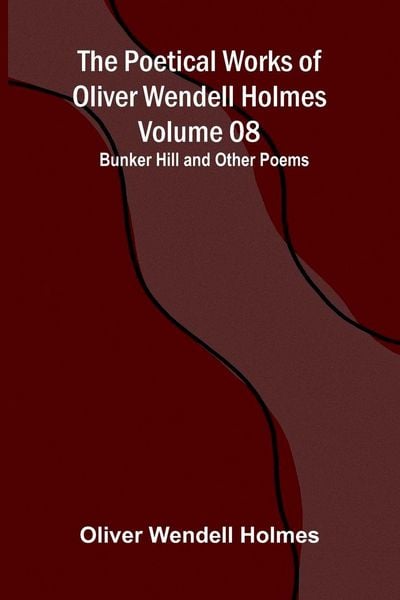Produktbild: The Poetical Works of Oliver Wendell Holmes - Volume 08; Bunker Hill and Other Poems