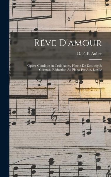 Produktbild: R&ecirc;ve d'amour; op&eacute;ra-comique en trois actes. P&ograve;eme de Dennery & Cormon. R&eacute;duction au piano par Ate. Bazille
