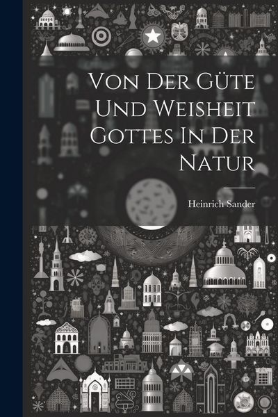 Produktbild: Von Der G&uuml;te Und Weisheit Gottes In Der Natur