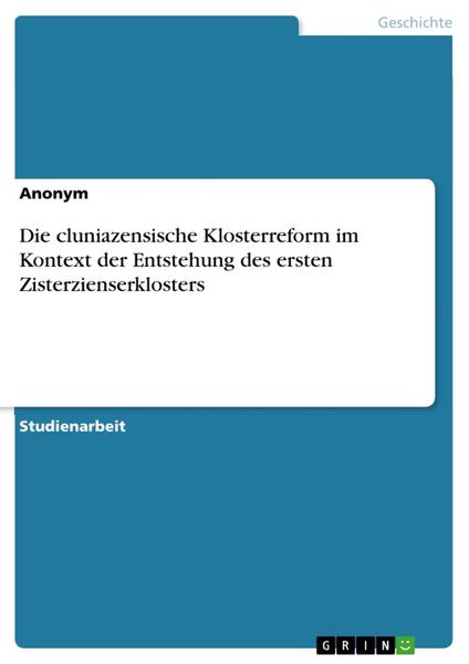 Die cluniazensische Klosterreform im Kontext der Entstehung des ersten Zisterzienserklosters, Taschenbuch von , GRIN, 9783346437808