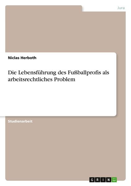 Die Lebensführung des Fußballprofis als arbeitsrechtliches Problem, Taschenbuch von Niclas Herboth, GRIN, 9783346612328