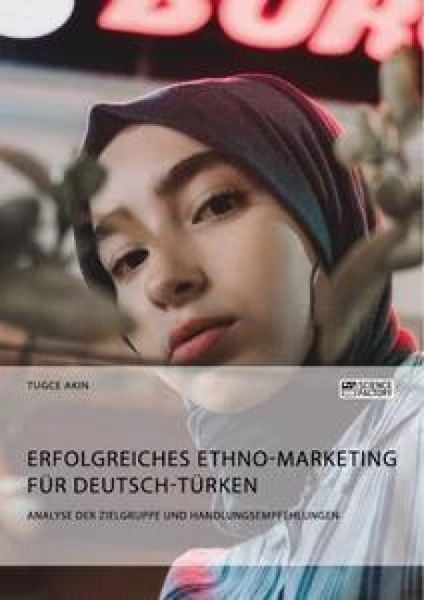 Erfolgreiches Ethno-Marketing für Deutsch-Türken. Analyse der Zielgruppe und Handlungsempfehlungen, Taschenbuch von Tugce Akin, ScienceFactory,