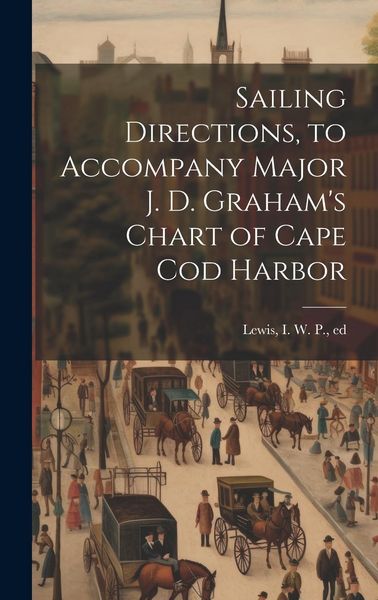 Produktbild: Sailing Directions, to Accompany Major J. D. Graham's Chart of Cape Cod Harbor
