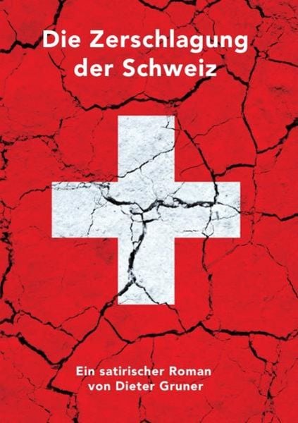 Die Zerschlagung der Schweiz, Taschenbuch von Dieter Gruner, Epubli, 9783745078107