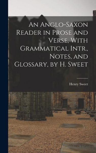 Produktbild: An Anglo-Saxon Reader in Prose and Verse, With Grammatical Intr., Notes, and Glossary, by H. Sweet