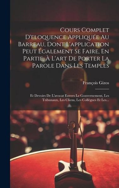 Produktbild: Cours Complet D'eloquence Appliqu&eacute;e Au Barreau, Dont L'application Peut &Eacute;galement Se Faire, En Partie, &Agrave; L'art De Porter La Parole Dans Les Temples: E