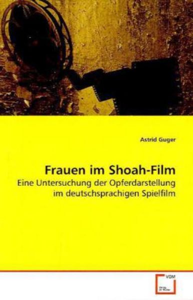 Guger, A: Frauen im Shoah-Film, Taschenbuch von Astrid Guger, VDM, 9783639152012