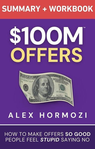 Produktbild: $100M Offers Summary and Workbook: How To Make Offers So Good People Feel Stupid Saying No (Acquisition.com $100M Series)