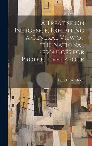 Produktbild: A Treatise On Indigence, Exhibiting a General View of the National Resources for Productive Labour