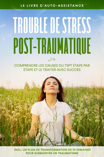 Produktbild: Trouble de stress post-traumatique : Le livre d'auto-assistance - Comprendre les causes du TSPT &eacute;tape par &eacute;tape et le traiter avec succ&egrave;s - Incluant u