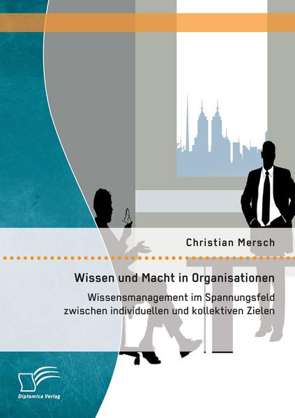 Produktbild: Wissen und Macht in Organisationen: Wissensmanagement im Spannungsfeld zwischen individuellen und kollektiven Zielen