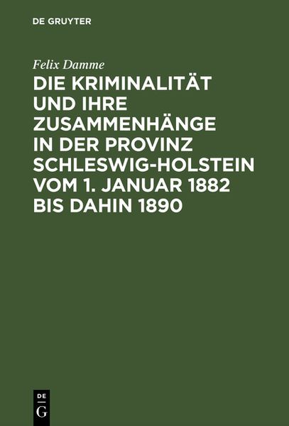 Produktbild: Die Kriminalit&auml;t und ihre Zusammenh&auml;nge in der Provinz Schleswig-Holstein vom 1. Januar 1882 bis dahin 1890