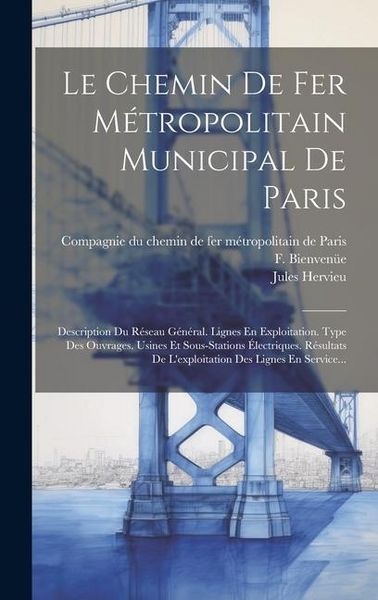 Produktbild: Le Chemin De Fer M&eacute;tropolitain Municipal De Paris: Description Du R&eacute;seau G&eacute;n&eacute;ral. Lignes En Exploitation. Type Des Ouvrages. Usines Et Sous-stations &Eacute;