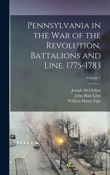 Produktbild: Pennsylvania in the war of the Revolution, Battalions and Line. 1775-1783; Volume 1