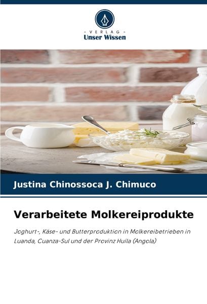 Verarbeitete Molkereiprodukte, Taschenbuch von Justina Chinossoca J. Chimuco, Verlag Unser Wissen, 9786203564747
