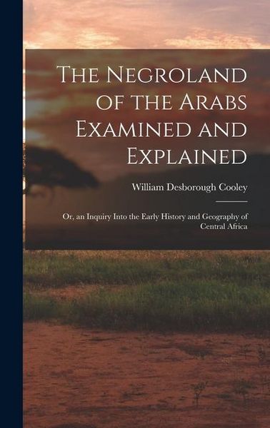Produktbild: The Negroland of the Arabs Examined and Explained; Or, an Inquiry Into the Early History and Geography of Central Africa