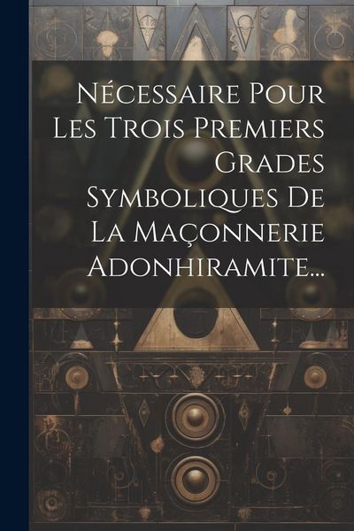 Produktbild: N&eacute;cessaire Pour Les Trois Premiers Grades Symboliques De La Ma&ccedil;onnerie Adonhiramite...