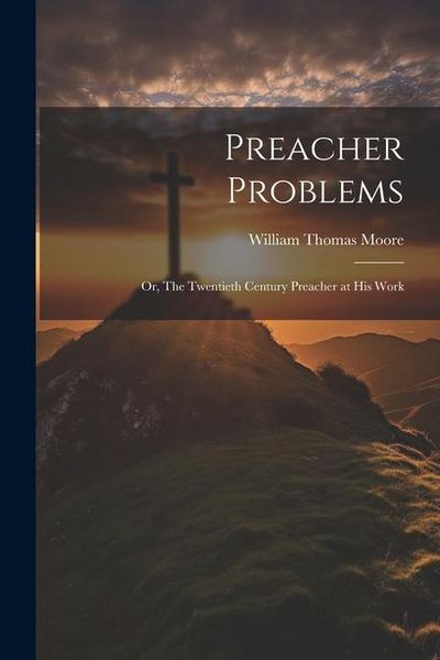 Produktbild: Preacher Problems; or, The Twentieth Century Preacher at his Work