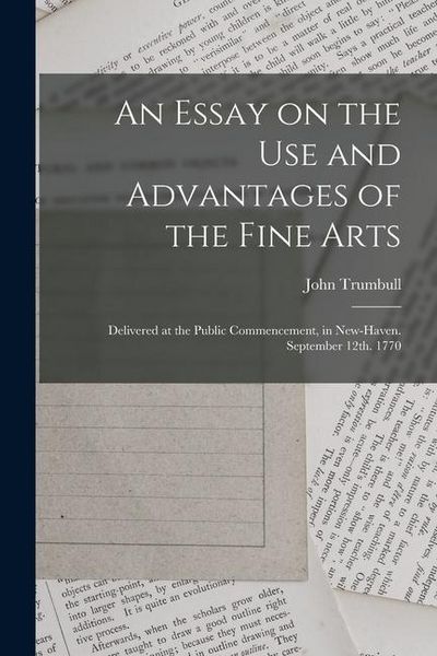 Produktbild: An Essay on the use and Advantages of the Fine Arts: Delivered at the Public Commencement, in New-Haven. September 12th. 1770