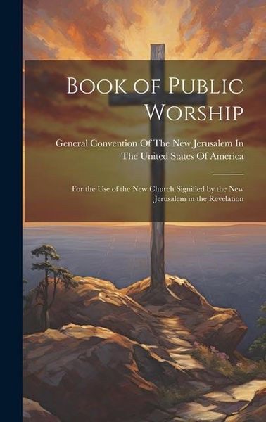 Produktbild: Book of Public Worship: For the Use of the New Church Signified by the New Jerusalem in the Revelation