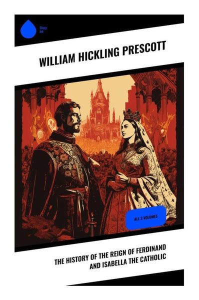 The History of the Reign of Ferdinand and Isabella the Catholic, Taschenbuch von William Hickling Prescott, Sharp Ink, 9788028336356