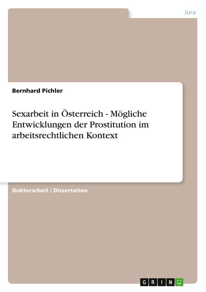 Sexarbeit in Österreich - Mögliche Entwicklungen der Prostitution im arbeitsrechtlichen Kontext, Taschenbuch von Bernhard Pichler, GRIN, 9783656370895