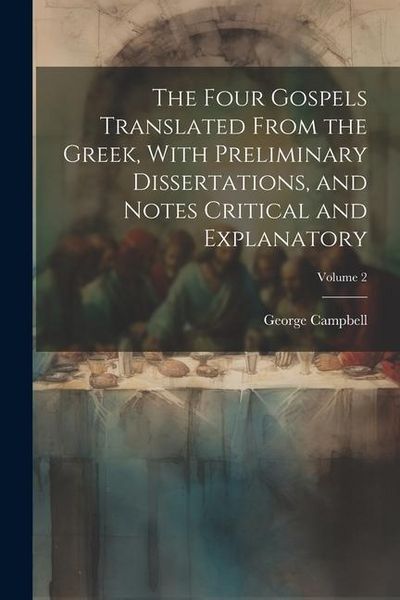 Produktbild: The Four Gospels Translated From the Greek, With Preliminary Dissertations, and Notes Critical and Explanatory; Volume 2