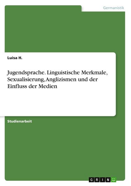 Produktbild: Jugendsprache. Linguistische Merkmale, Sexualisierung, Anglizismen und der Einfluss der Medien