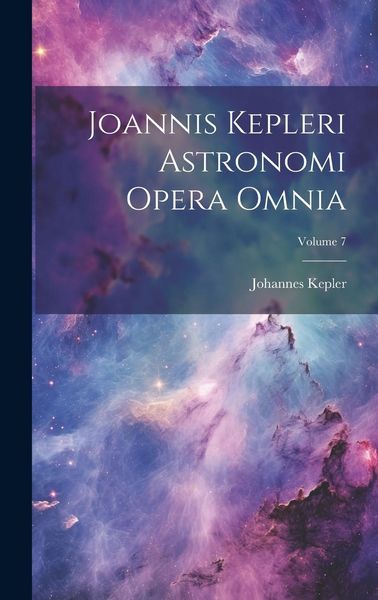 Produktbild: Joannis Kepleri Astronomi Opera Omnia; Volume 7