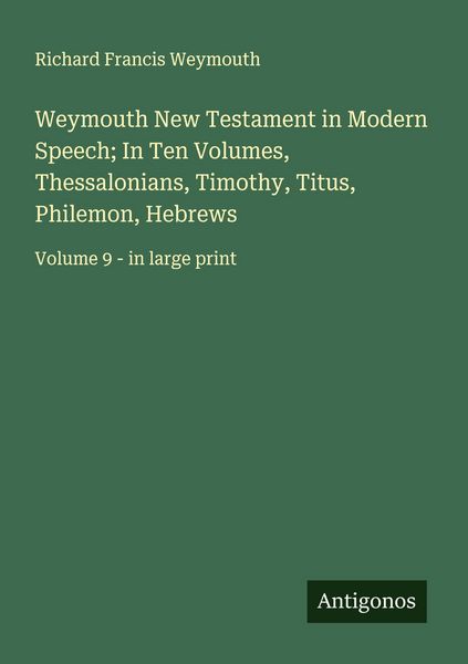 Produktbild: Weymouth New Testament in Modern Speech; In Ten Volumes, Thessalonians, Timothy, Titus, Philemon, Hebrews