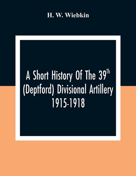 Produktbild: A Short History Of The 39Th (Deptford) Divisional Artillery 1915-1918